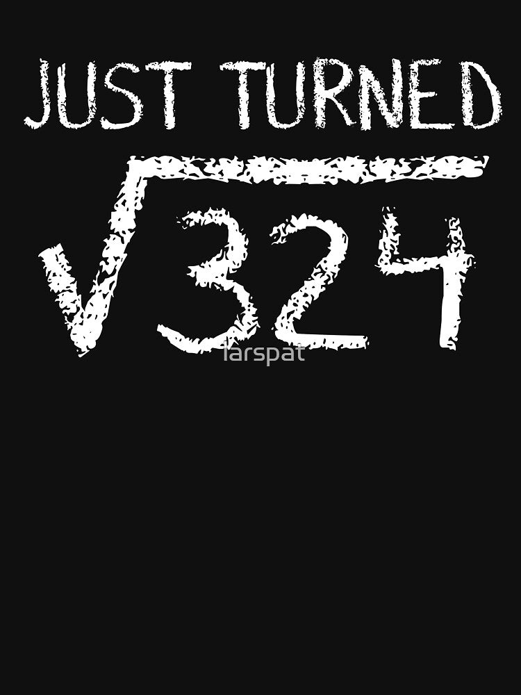 Just Turned Square Root of 324 18th Birthday Funny Math Novelty Cool Tees by larspat