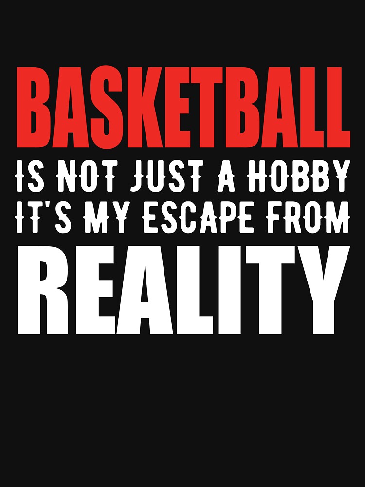 Basketball is not just a Hobby It is My Escape From Reality by TendyTees