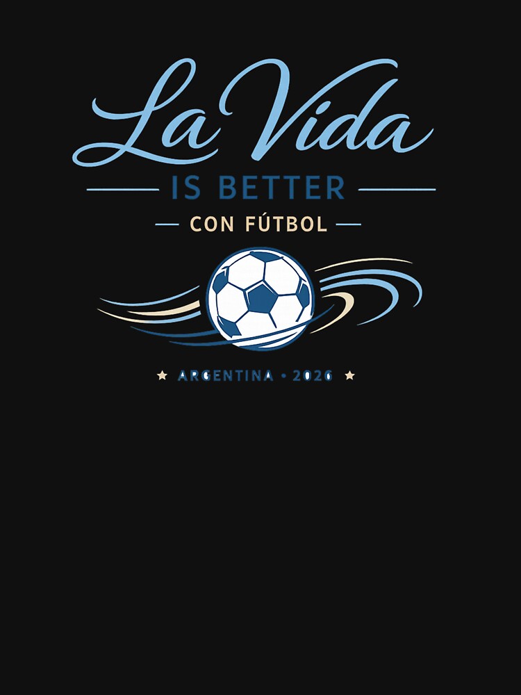 Argentina football 2026 La Vida Is Better Con Fútbol.png by rebuZZ-Apparels-The Minimalistic Buzz