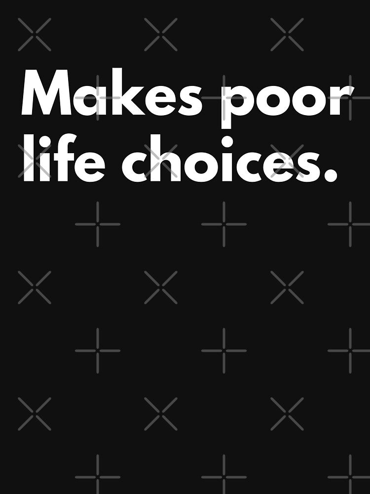 Makes Poor Life Choices by FOGODesigns