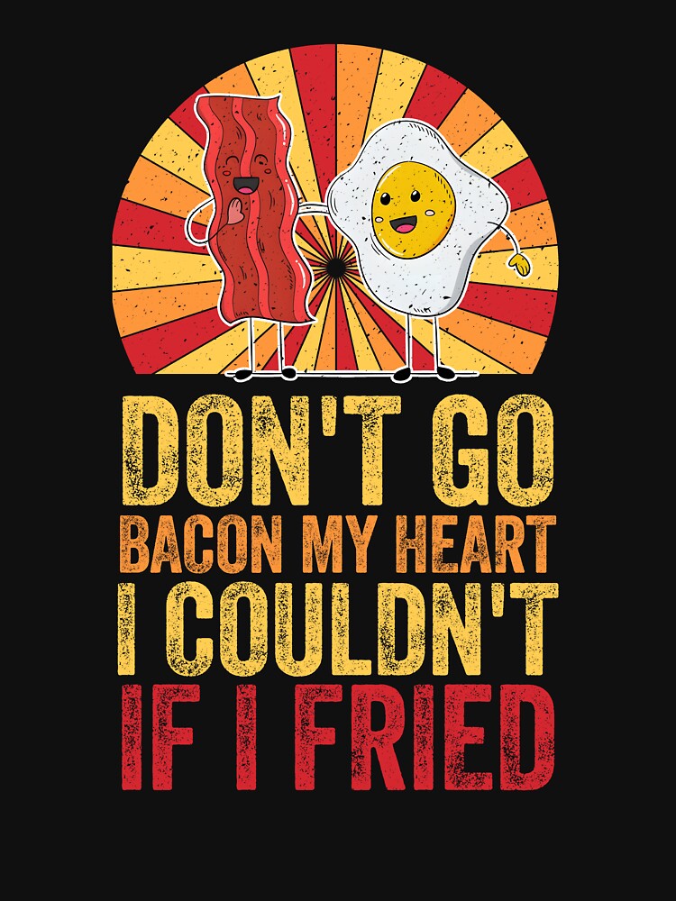 Don't Go Bacon My Heart I Couldn't If I Fried Retro Funny by EthanRD9