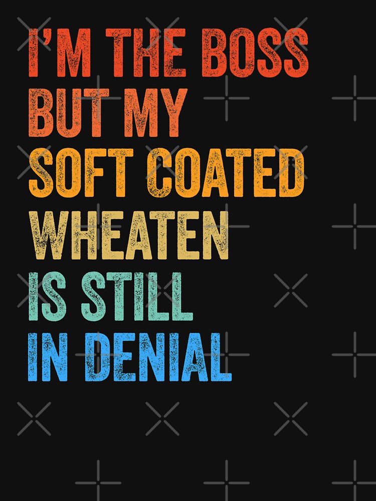 I'm The Boss Soft Coated Wheaten Terrier Still In Denial by Guarddogdrive