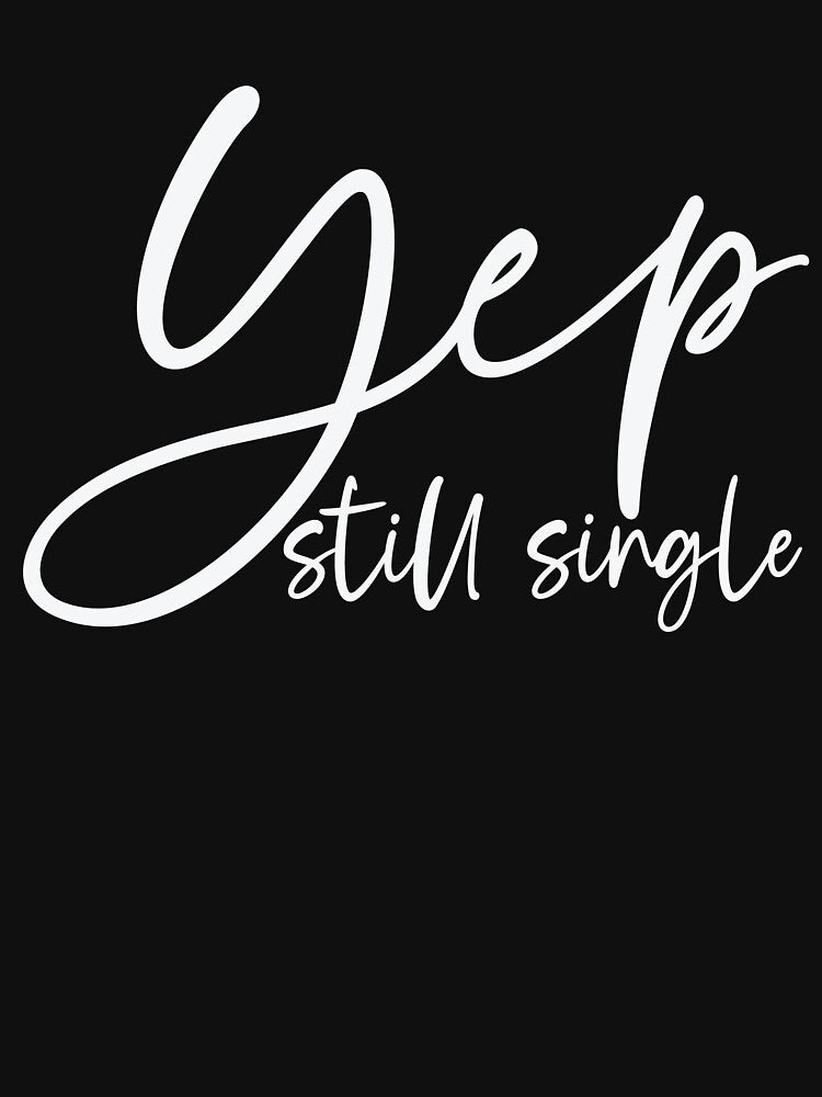 Yep Still Single for Funny Valentine Self Love by UniPrint4All