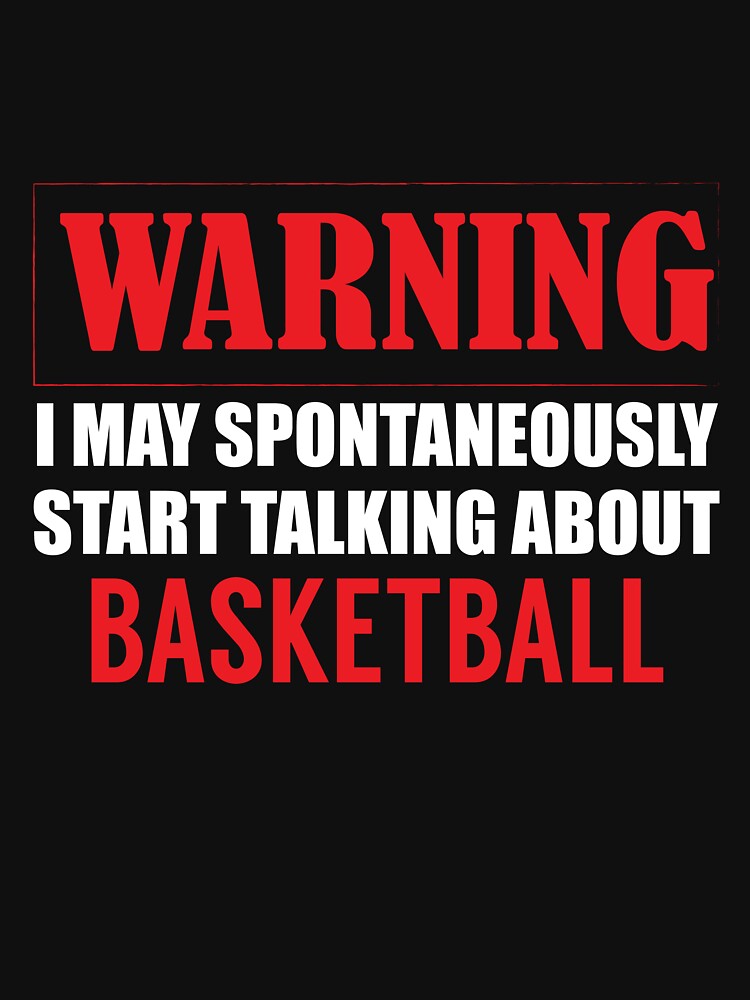Warning I may Spontaneously Talk about Basketball by TendyTees