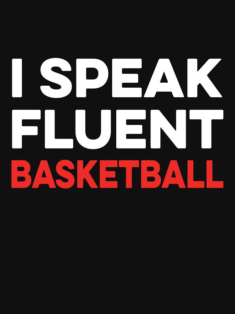 I Speak Fluent Basketball by TendyTees