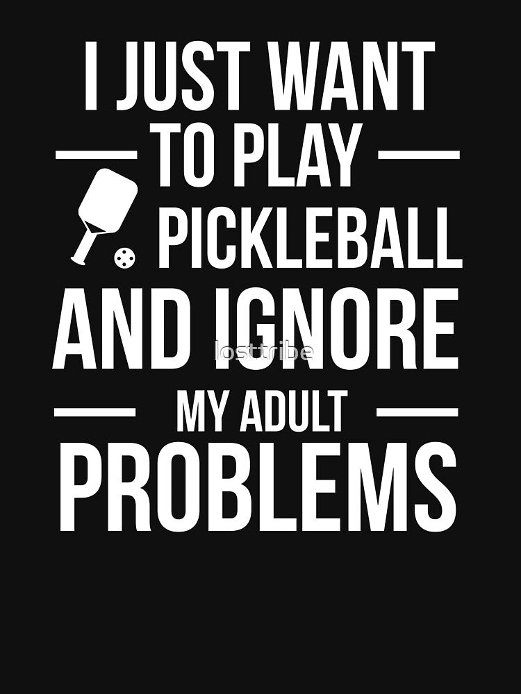 I want to ignore adult problems and play pickleball player by losttribe