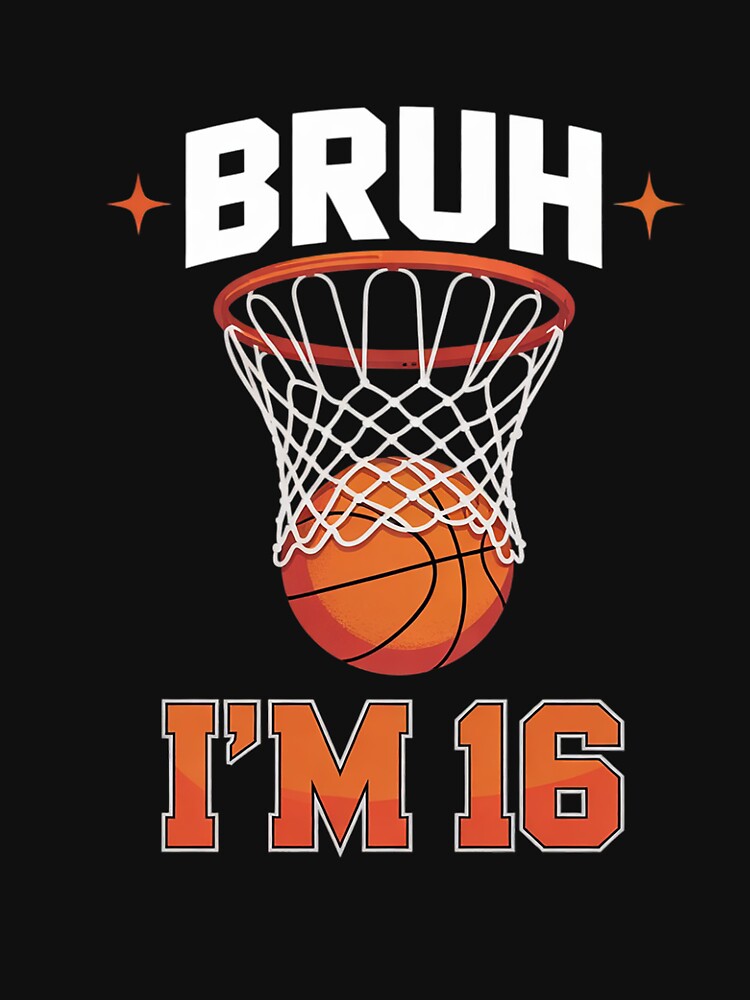 Bruh It's My 16th Basketball Birthday 16 Years Old by ClassicAnthony