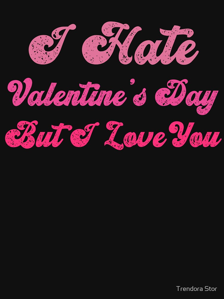I Hate Valentine’s Day But I Love You – Funny Anti Valentine Quote by Trendora Stor