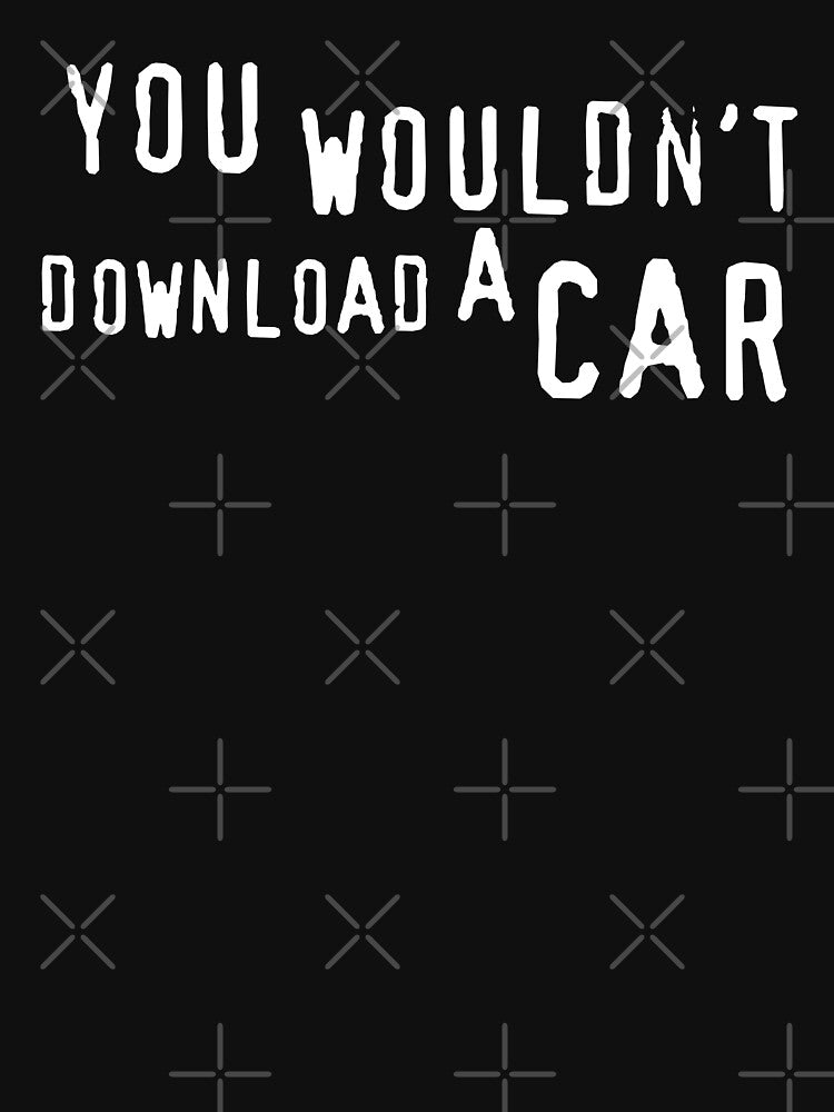 You Wouldn't Download a Car. by McPod