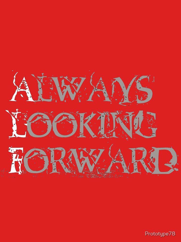 always looking forward t shirt by Prototype78