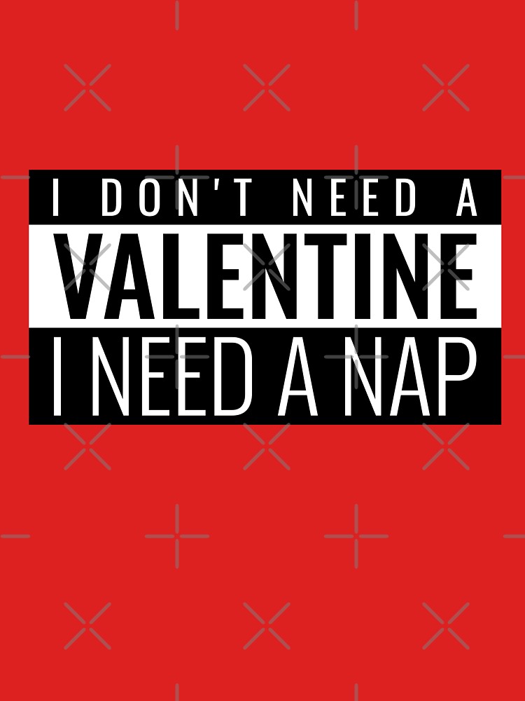 I DON'T NEED A VALENTINE I NEED A NAP. FUNNY VALENTINES QUOTE T-SHIRT by bestfunonline