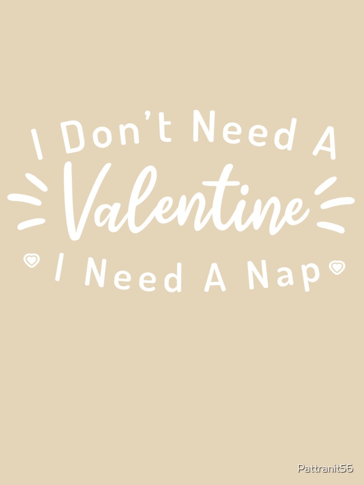 I Don't Need a Valentine I Need a Nap by Pattranit56