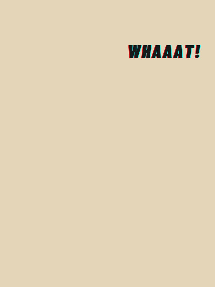 WHAAAT! by WhaaataShop