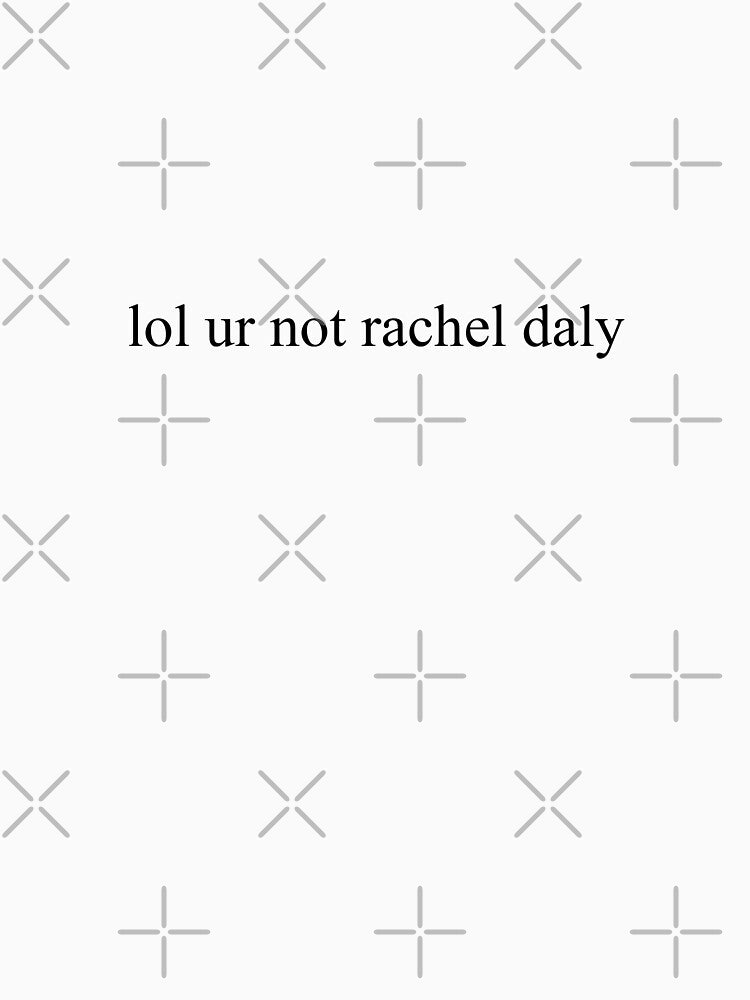 lol ur not rachel daly by lexashaught