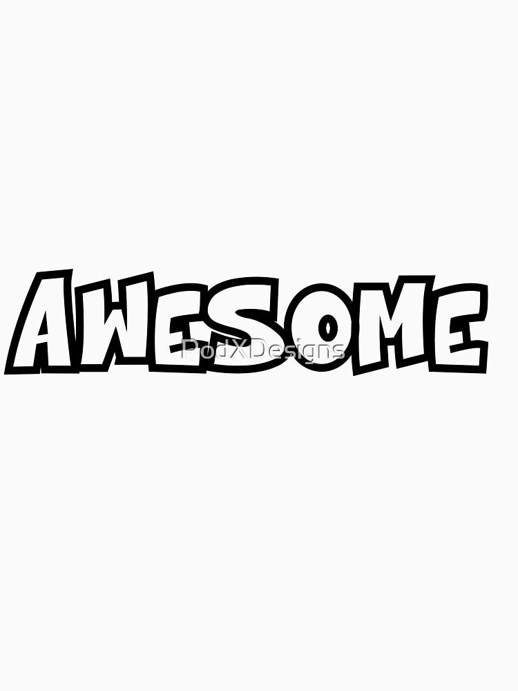Awesome Tee shirt by PodXDesigns