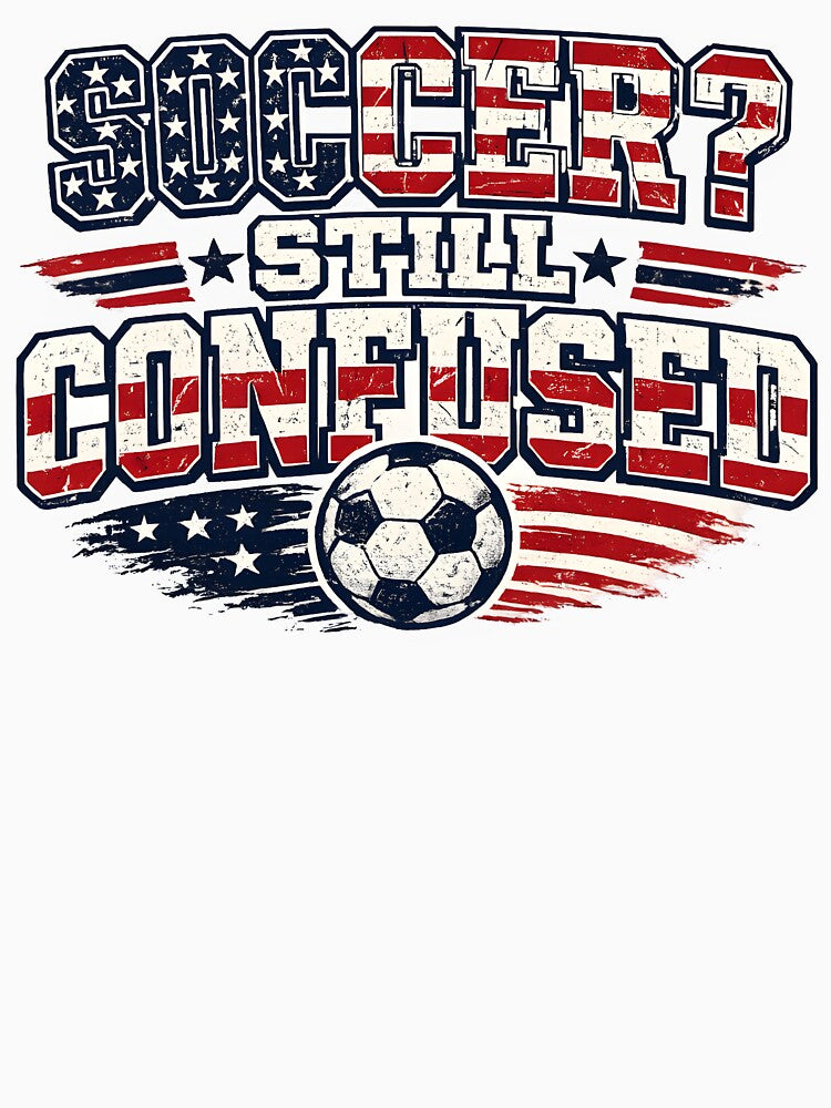 Soccer Still Confused USA Shirt Funny American Soccer Fan Patriotic Humor Football Design by Martin's_Design