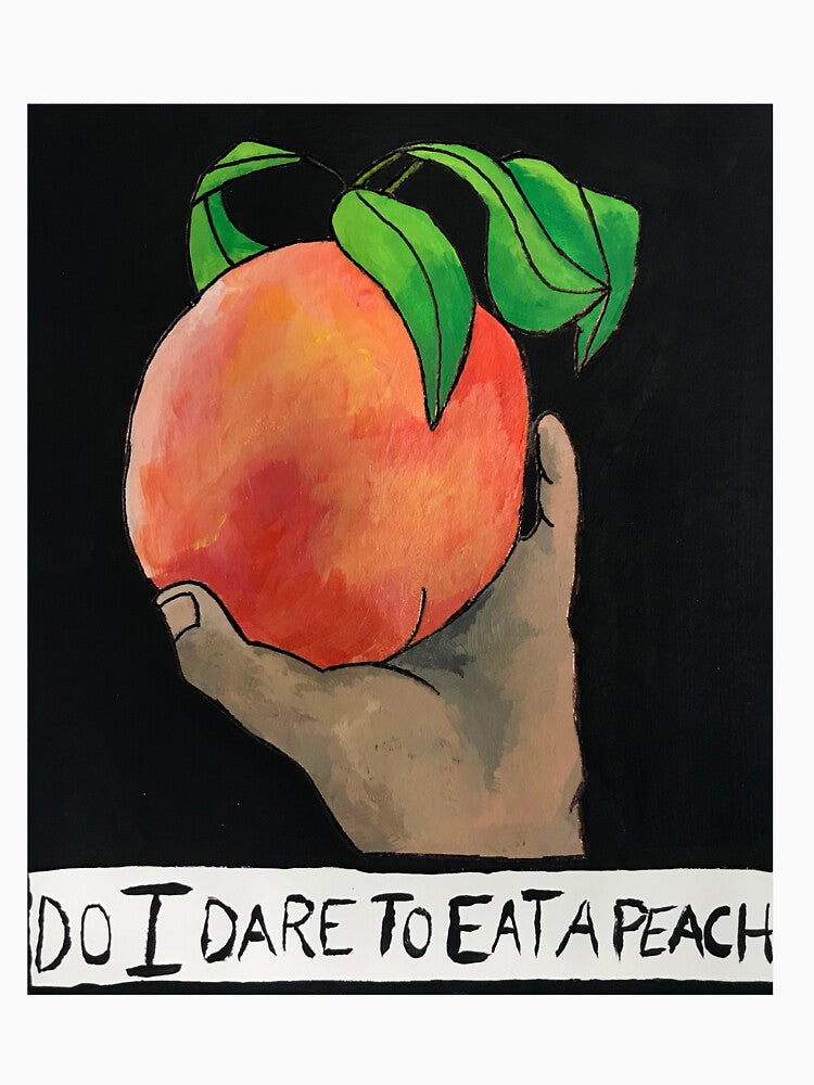 Do I Dare To Eat A Peach? by stinkycowboy