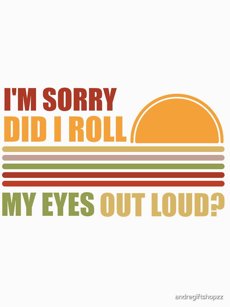 Did I Roll My Eyes Out Loud Funny Sarcastic Gift S SK by andregiftshopzz