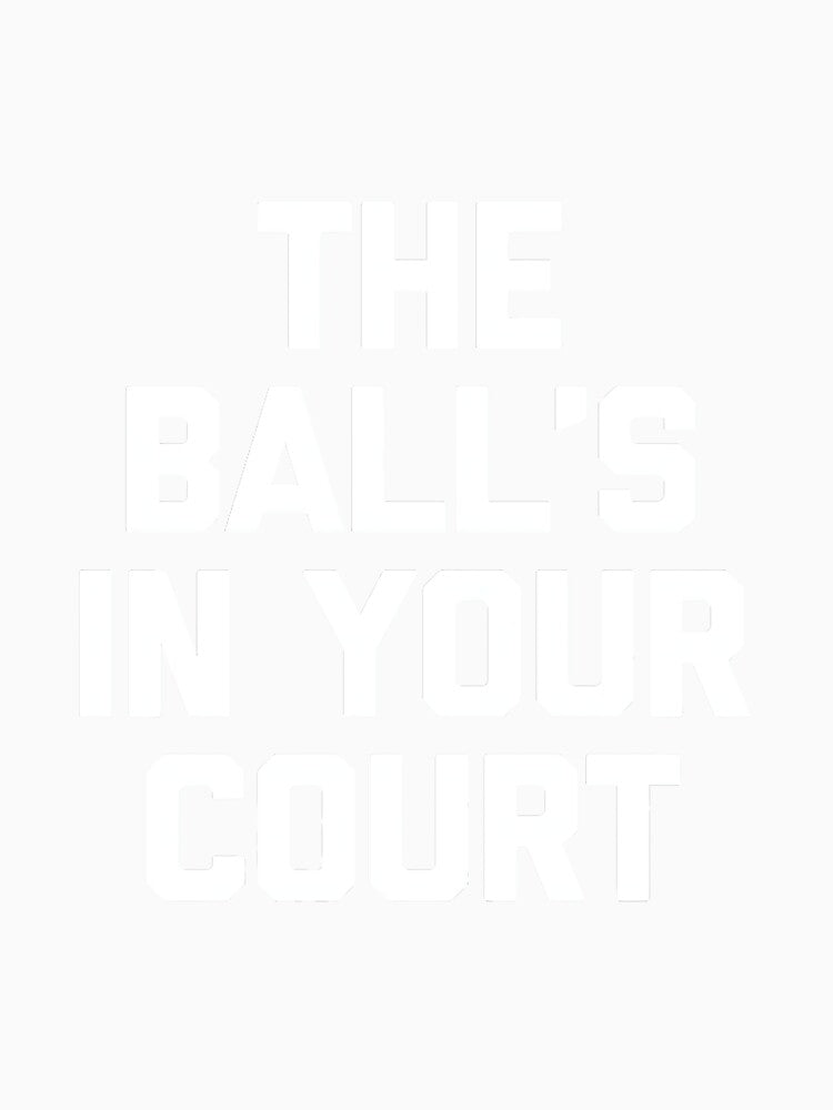 The Ball's in Your Court - Funny Saying Sarcastic Novelty Premium Tri-Blend by DorisSPipkin