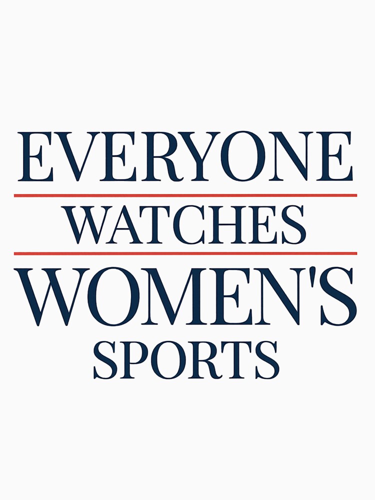 Everyone Watches Women's Sports New Design by hargisnamocho