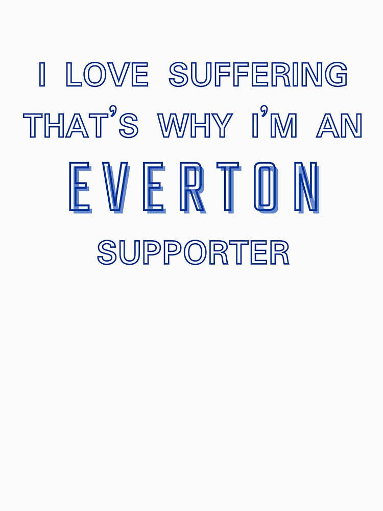 I love suffering that's why I'm an Everton Supporter by Niche Fandoms R Us
