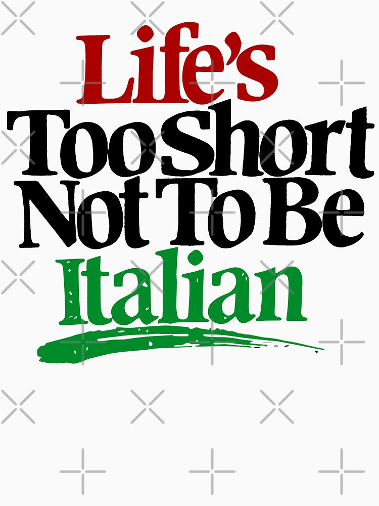 Life's Too Short Not To Be Italian by Tactical2na