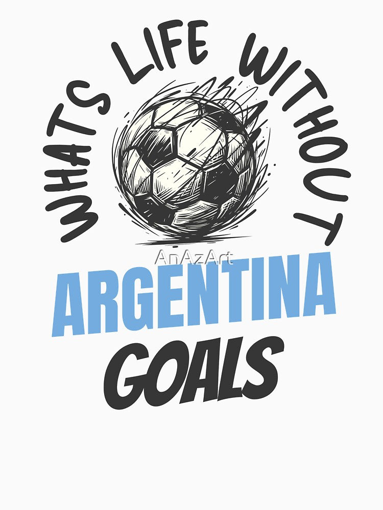 What's Life Without Argentina Goals -  Argentinian Football Fan by AnAzArt