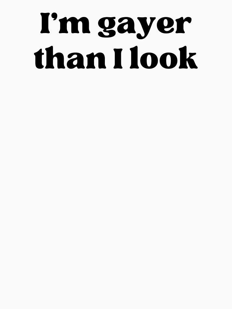 I'm gayer than I look - Funny LGBTQ Slogan Quote by ModdiesColors