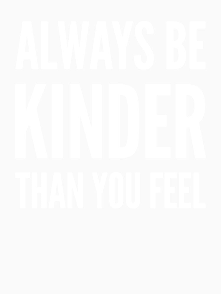 Always Be Kinder Than You Feel by Artsthetic Collection