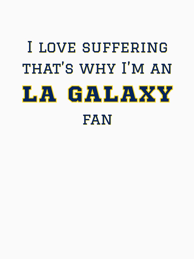 I love suffering that's why I'm an LA Galaxy Fan by Niche Fandoms R Us