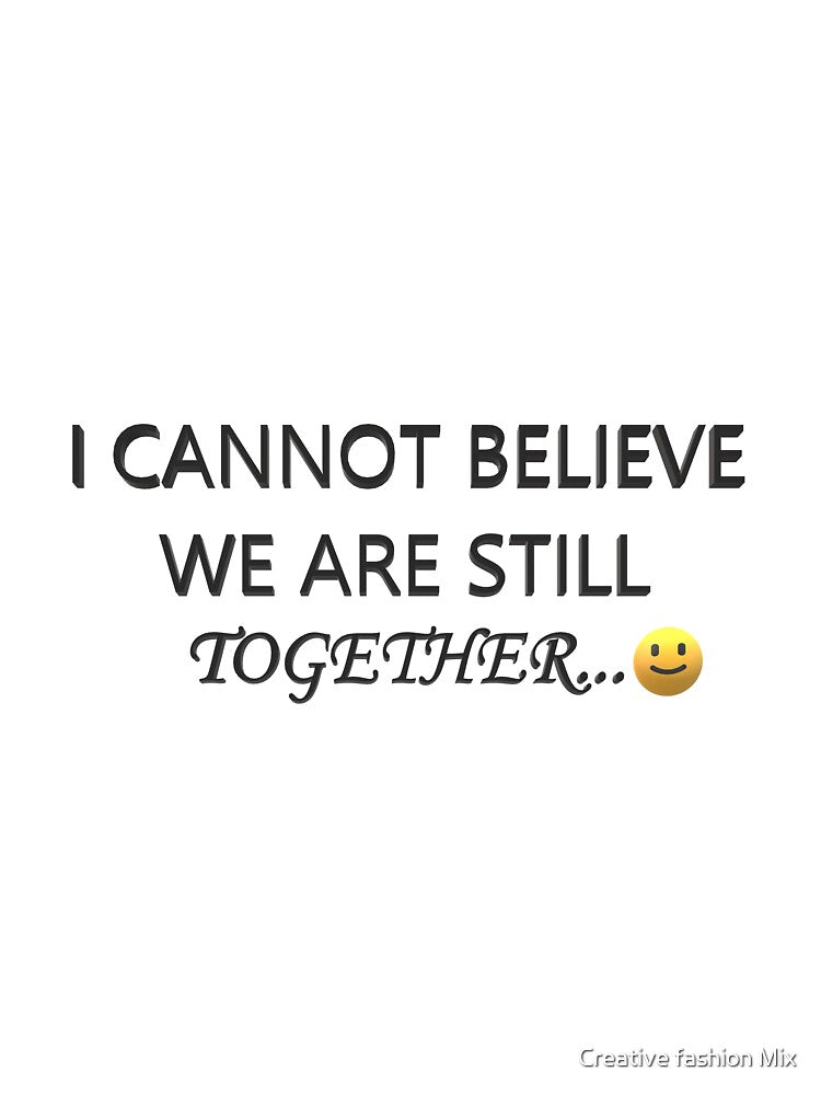 I cannot believe we are still together by Creative fashion Mix