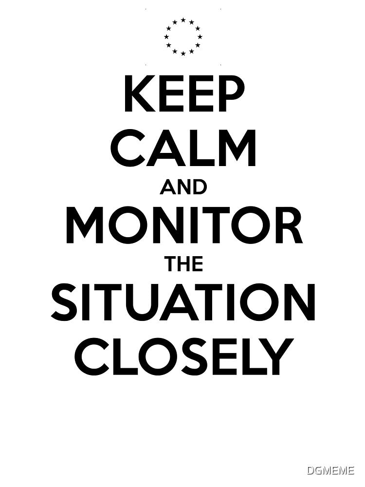 Keep calm and monitor the situation closely (black font) by DG MEME