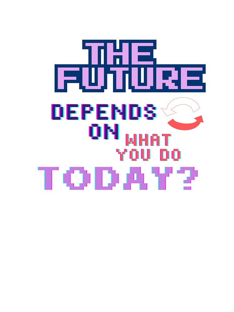 The Future Depends on What You Do Today– Inspiring Motivation to Shape Your Destiny by printeGear