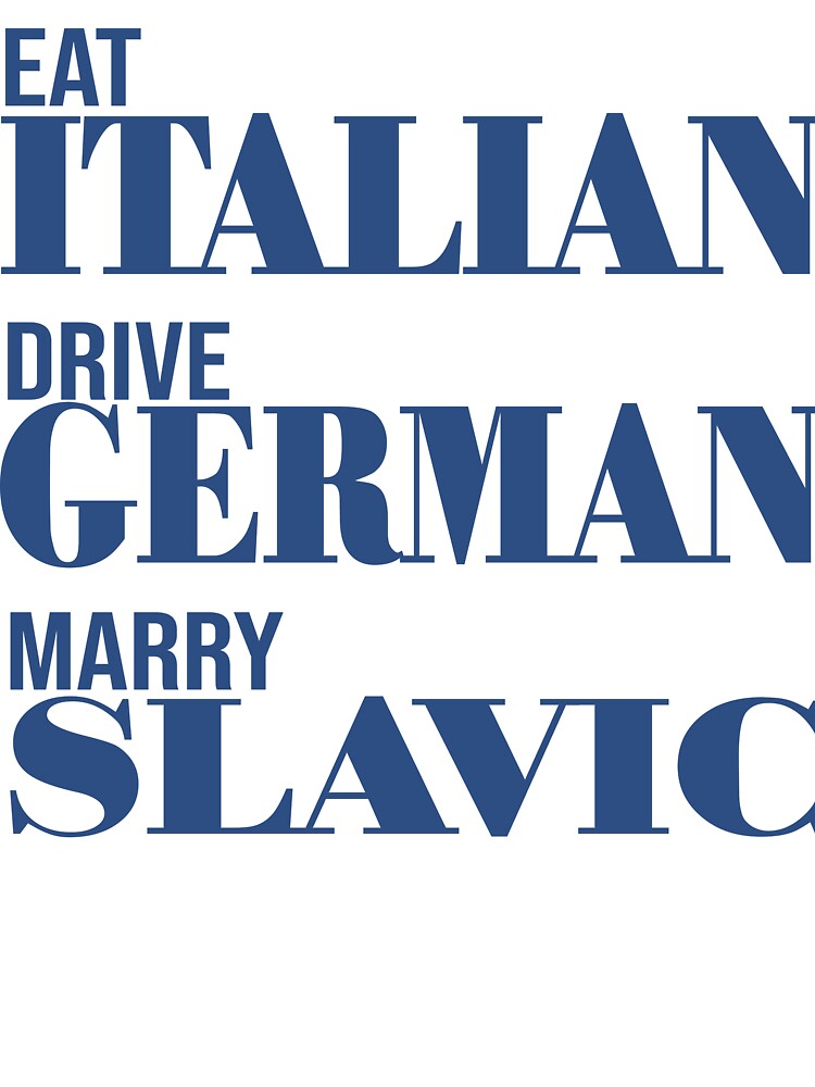 Eat Italian Drive German Marry Slavic by Ntic-Store
