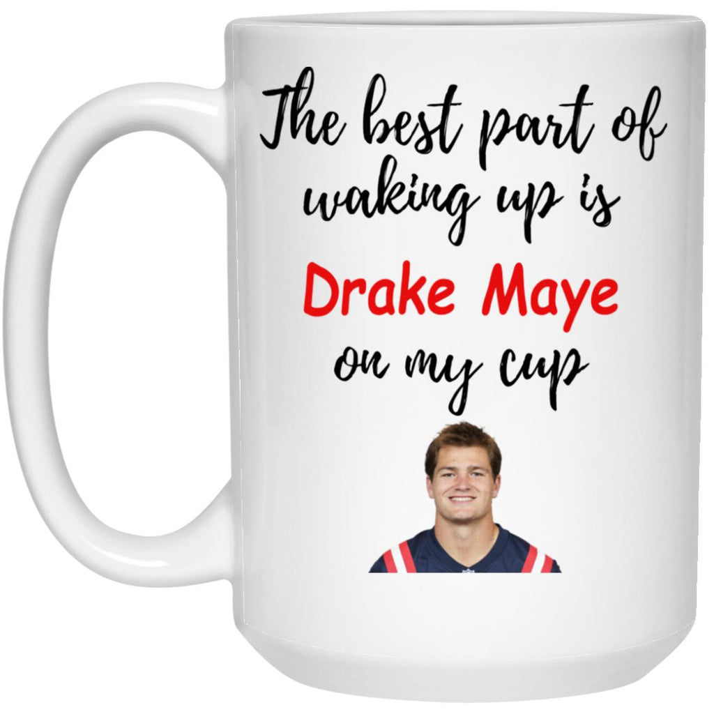 The Best Part Of Waking Up Is Drake Maye On My Cup Mug