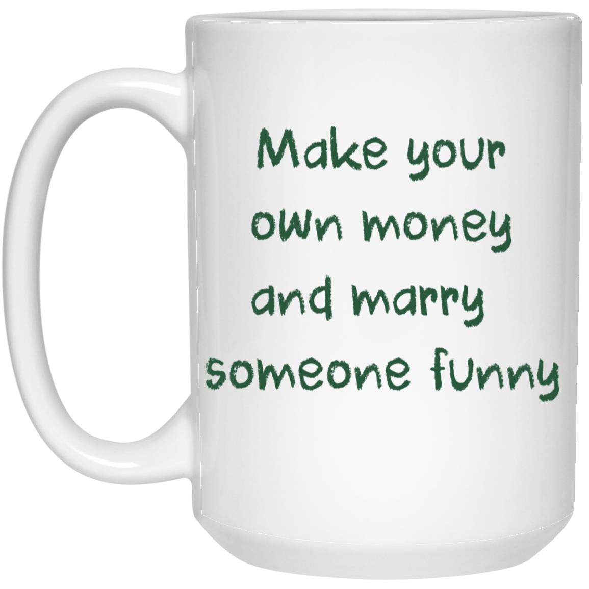 Make Your Own Money And Marry Someone Funny Mug