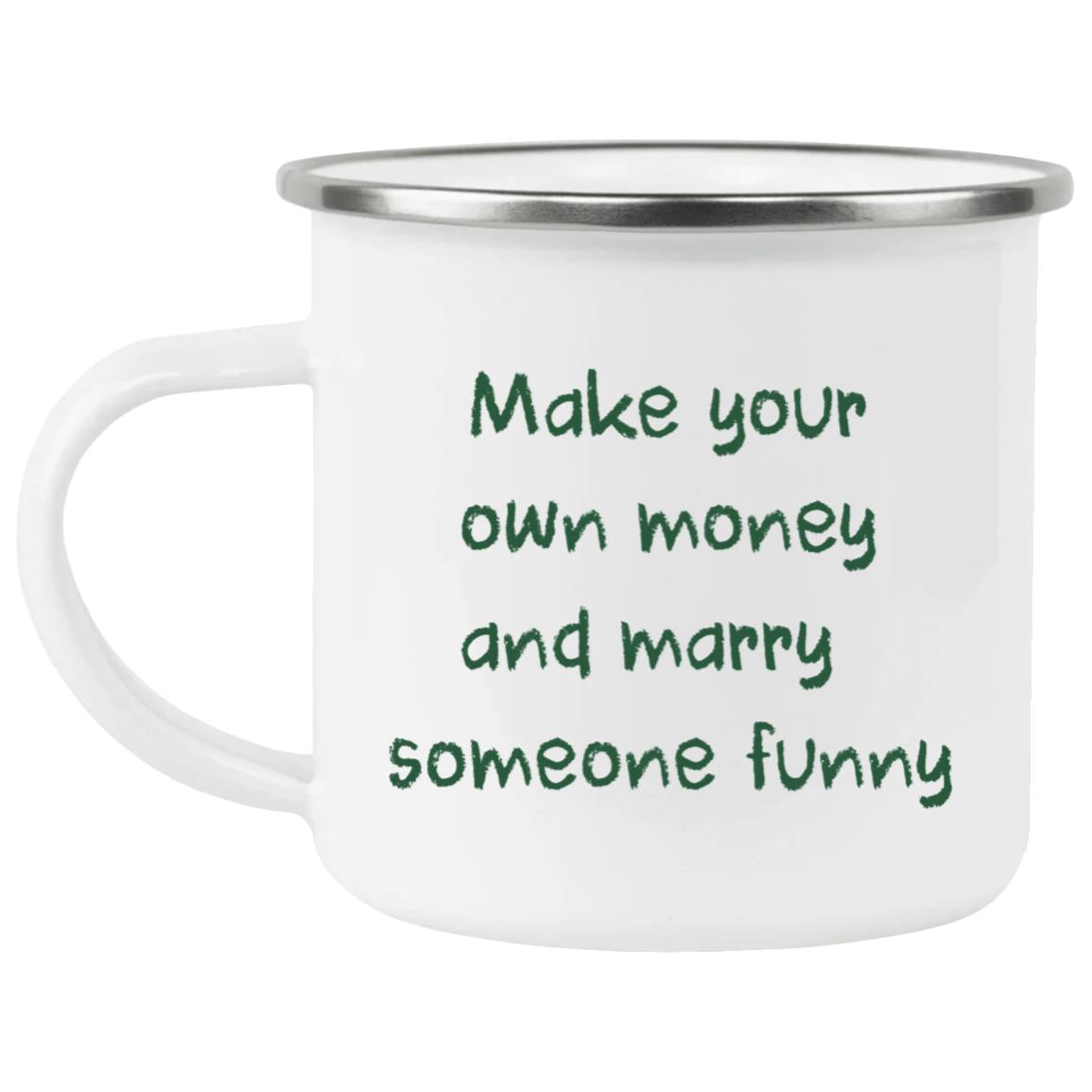 Make Your Own Money And Marry Someone Funny Mug