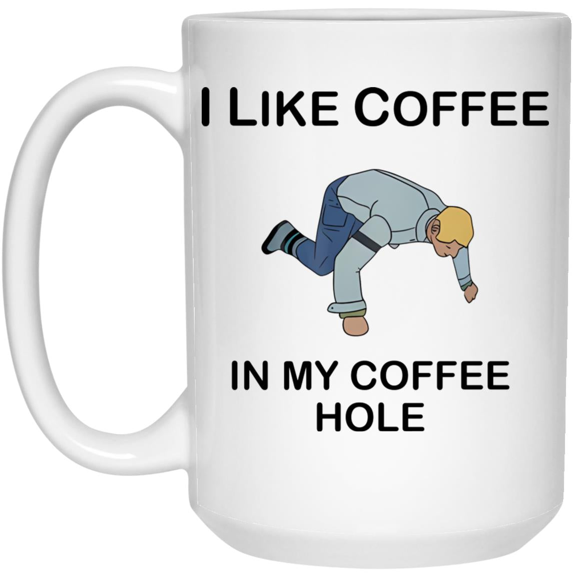 I Like Coffee In My Coffee Hole Mug