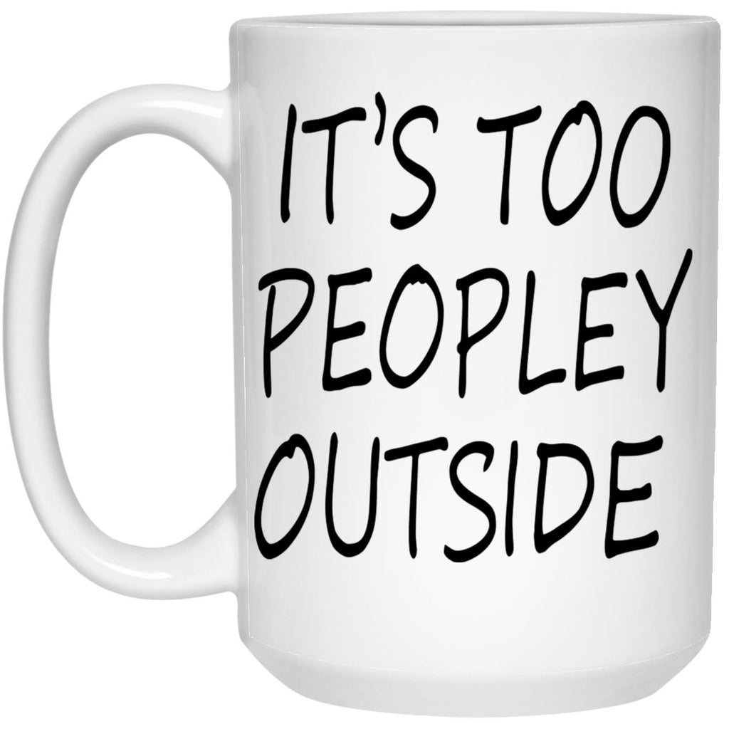 It’s Too Peopley Outside Mug
