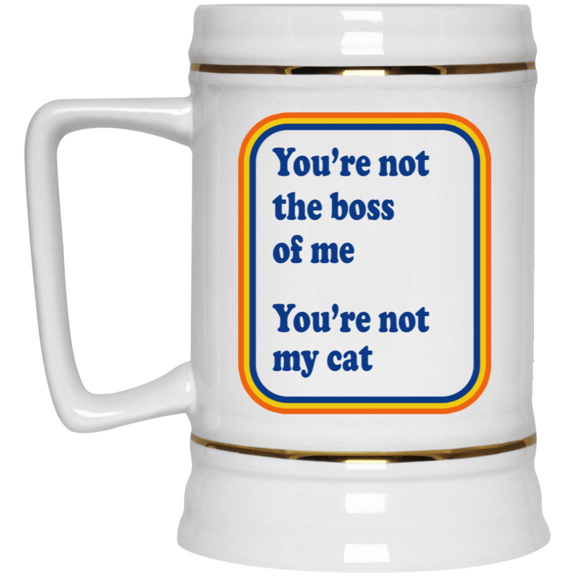 You’re Not The Boss Of Me You’re Not My Cat Mug