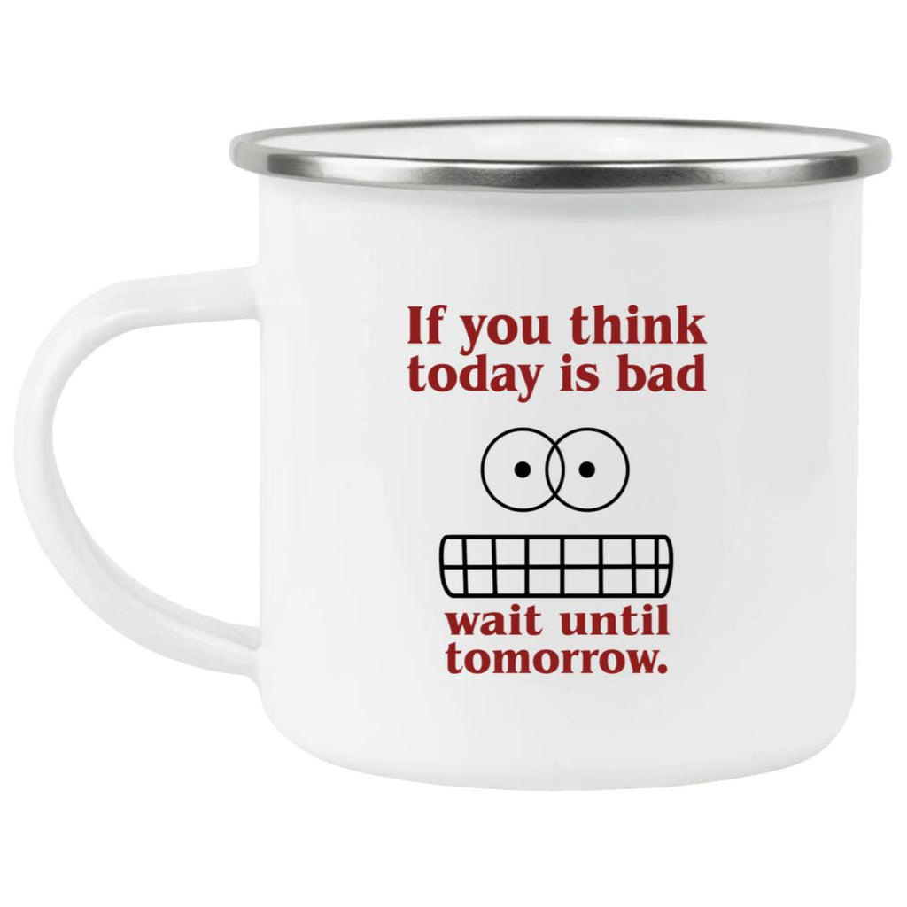 If You Think Today Is Bad Wait Until Tomorrow Mug