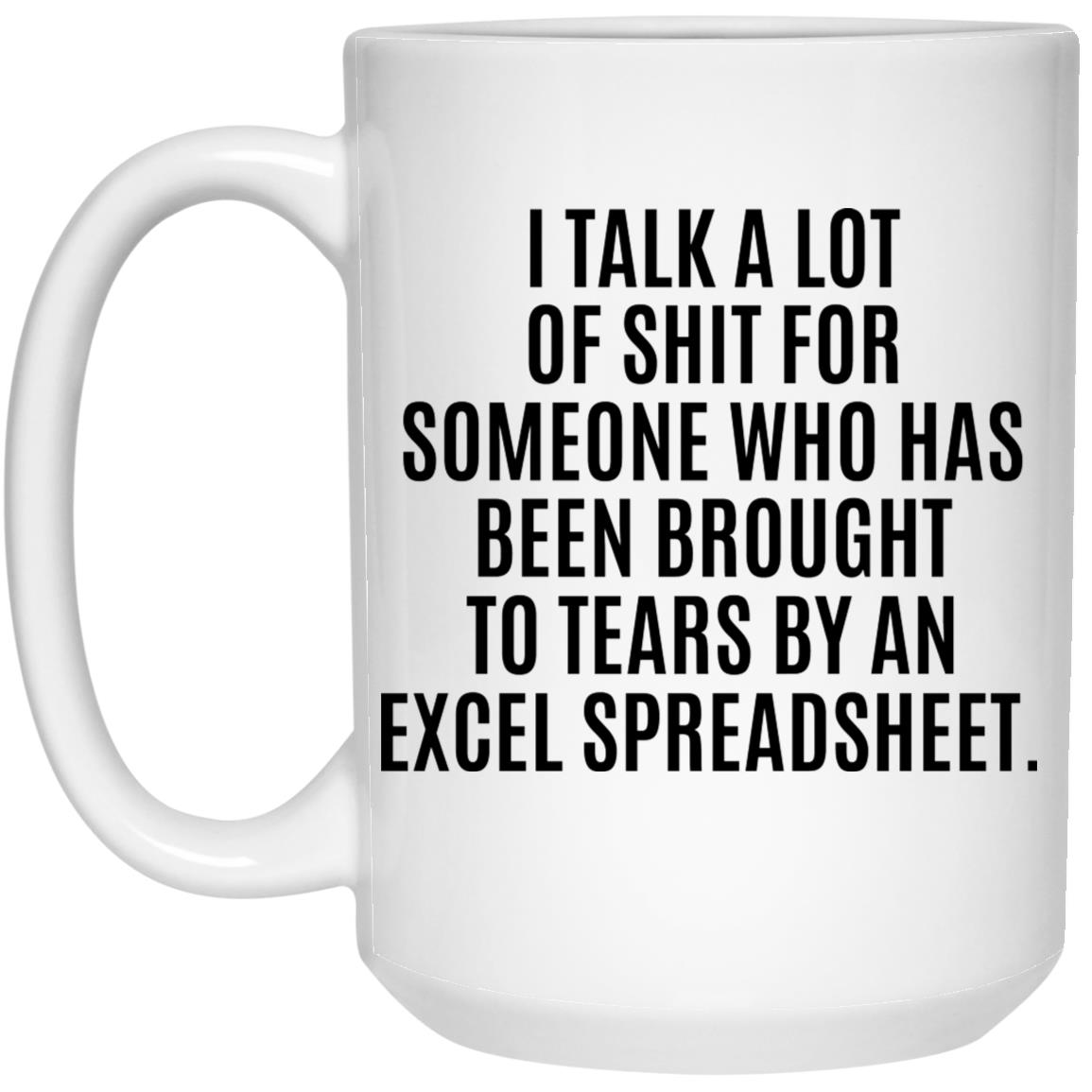 I Talk A Lot Of Shit For Someone Who Has Been Brought To Tears By An Excel Spreadsheet Mug