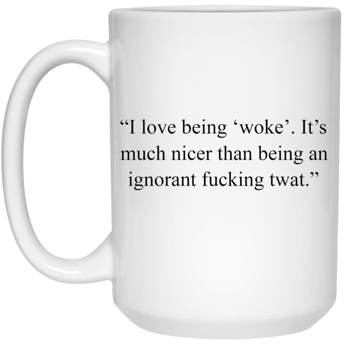 I Love Being Woke Its Much Nicer Than Being An Ignorant Mug