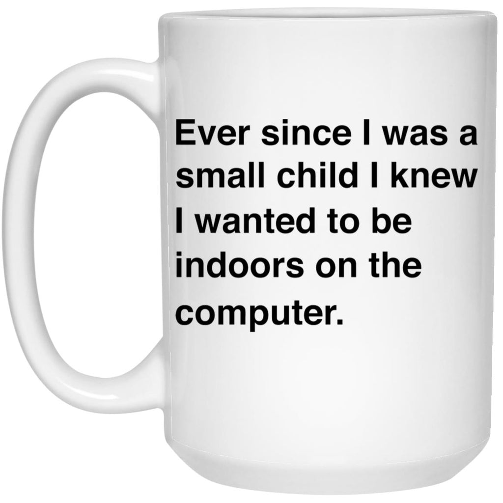 Ever Since I Was A Small Child I Knew I Wanted To Be Indoors On A Computer Mug