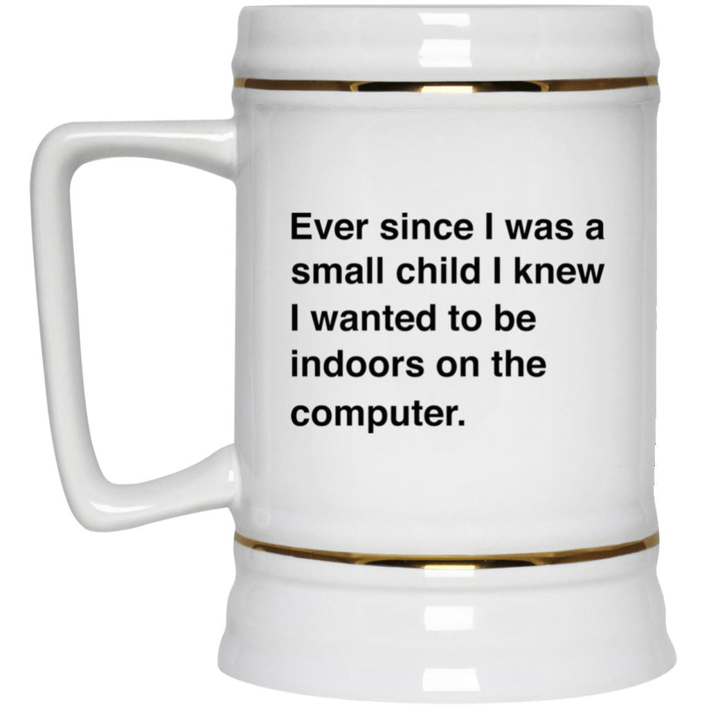 Ever Since I Was A Small Child I Knew I Wanted To Be Indoors On A Computer Mug