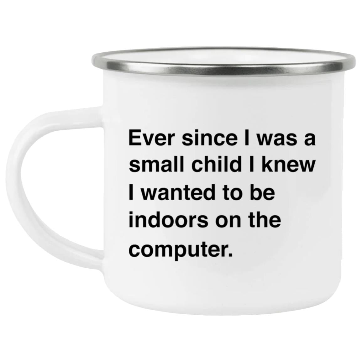 Ever Since I Was A Small Child I Knew I Wanted To Be Indoors On A Computer Mug