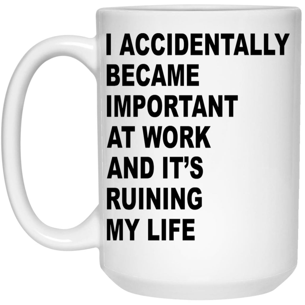 I Accidentally Became Important At Work And It’s Ruining My Life Mug