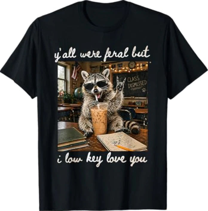Y'all were Feral But I Low Key Love You Funny Teacher Gift T-Shirt