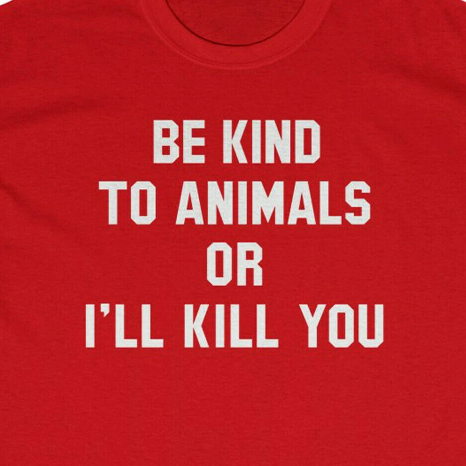 BE KIND TO ANIMALS OR I'LL KILL YOU T-Shirt - Animal Rights vegan
