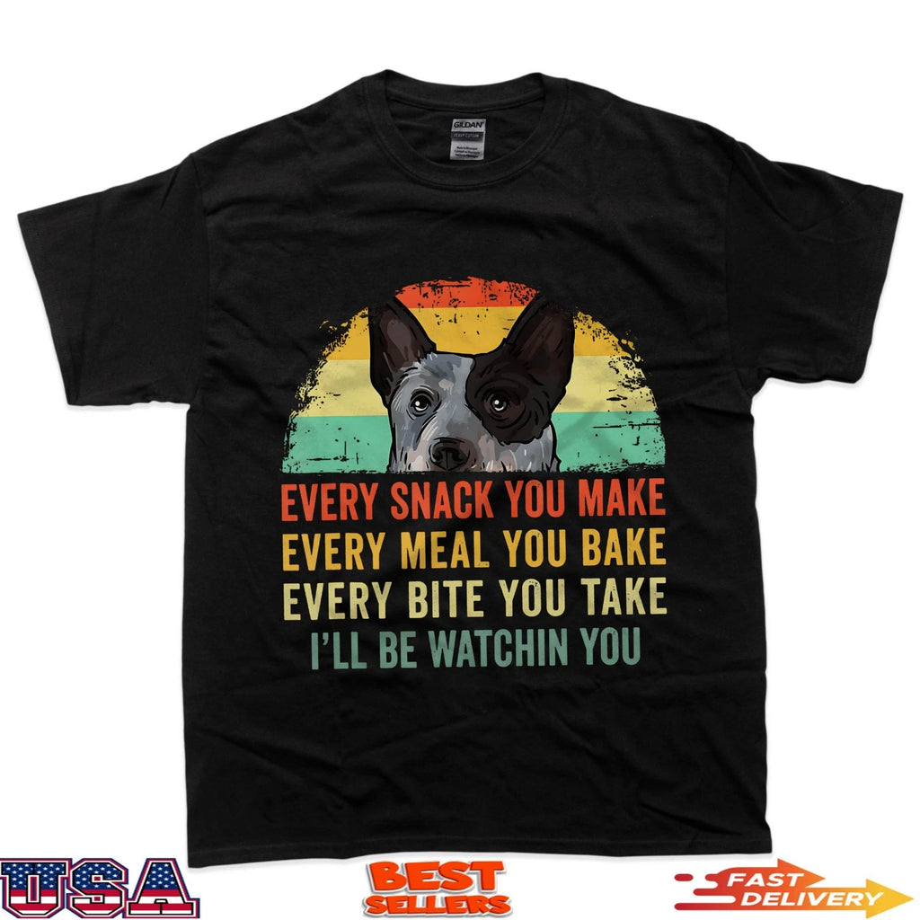 Every Snack You Make Funny Australian Cattle Dog Mom Dad T-Shirt
